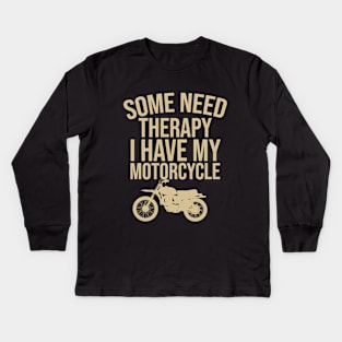 Some need therapy I have my motorcycle Kids Long Sleeve T-Shirt